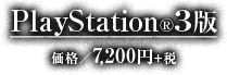 PlayStation®3版 価格：7,200円＋税